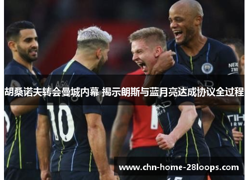 胡桑诺夫转会曼城内幕 揭示朗斯与蓝月亮达成协议全过程 胡桑诺夫转会曼城内幕 揭示朗斯与蓝月亮达成协议全过程