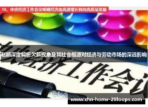 赵鹏深度解析欠薪现象及其社会根源对经济与劳动市场的深远影响 赵鹏深度解析欠薪现象及其社会根源对经济与劳动市场的深远影响