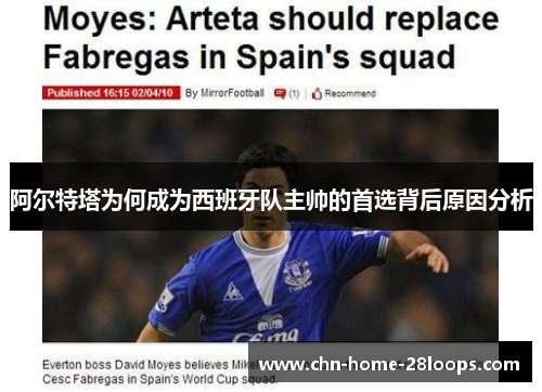 阿尔特塔为何成为西班牙队主帅的首选背后原因分析 阿尔特塔为何成为西班牙队主帅的首选背后原因分析