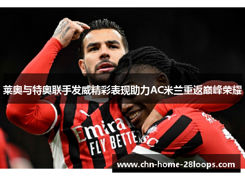莱奥与特奥联手发威精彩表现助力AC米兰重返巅峰荣耀