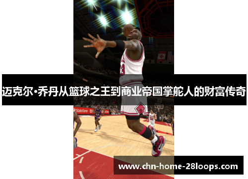 迈克尔·乔丹从篮球之王到商业帝国掌舵人的财富传奇 迈克尔·乔丹从篮球之王到商业帝国掌舵人的财富传奇