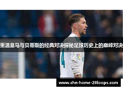 重温皇马与贝蒂斯的经典对决探秘足球历史上的巅峰对决 重温皇马与贝蒂斯的经典对决探秘足球历史上的巅峰对决